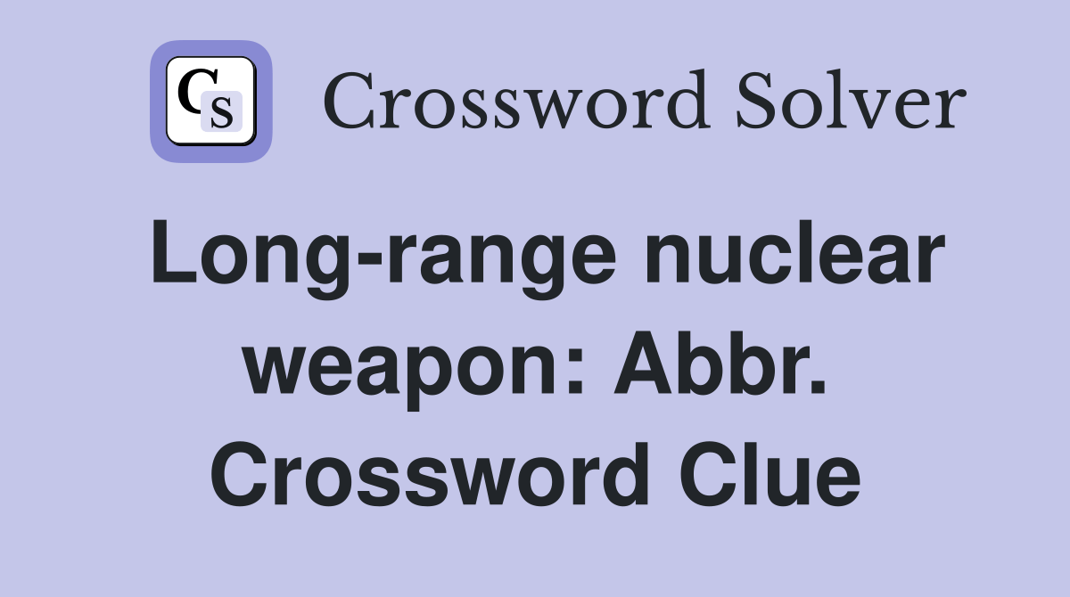 Longrange nuclear weapon Abbr. Crossword Clue Answers Crossword